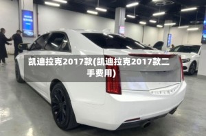 凯迪拉克2017款(凯迪拉克2017款二手费用)
