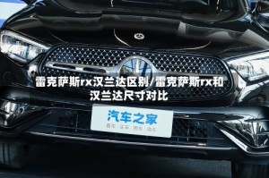 雷克萨斯rx汉兰达区别/雷克萨斯rx和汉兰达尺寸对比