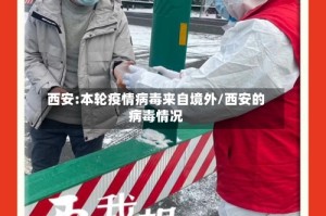 西安:本轮疫情病毒来自境外/西安的病毒情况