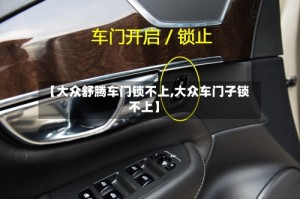 【大众舒腾车门锁不上,大众车门子锁不上】