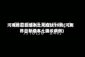 河南昨日新增本土无症状19例(河南昨日新增本土确诊病例)