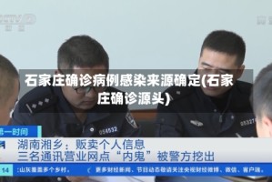 石家庄确诊病例感染来源确定(石家庄确诊源头)