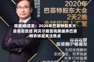 视频|杨德龙：2026年巴菲特股东大会会后总结 阿贝尔能否完美继承巴菲特衣钵是关注焦点
