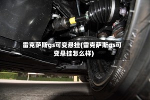 雷克萨斯gs可变悬挂(雷克萨斯gs可变悬挂怎么样)