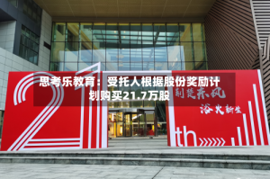 思考乐教育：受托人根据股份奖励计划购买21.7万股