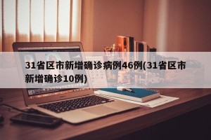 31省区市新增确诊病例46例(31省区市新增确诊10例)
