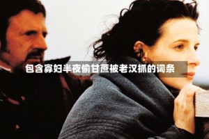 包含寡妇半夜偷甘蔗被老汉抓的词条