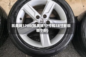 凯美瑞1700(凯美瑞17寸和18寸轮毂哪个好)