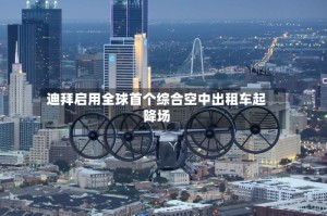 迪拜启用全球首个综合空中出租车起降场