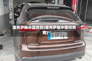 雷克萨斯中国地区(雷克萨斯中国经销商)