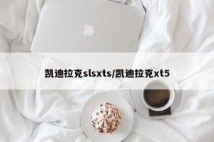 凯迪拉克slsxts/凯迪拉克xt5
