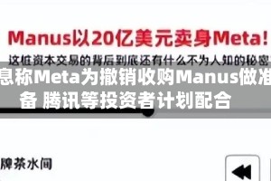 消息称Meta为撤销收购Manus做准备 腾讯等投资者计划配合