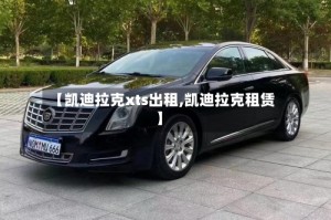 【凯迪拉克xts出租,凯迪拉克租赁】