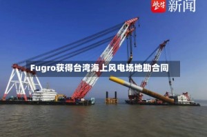 Fugro获得台湾海上风电场地勘合同