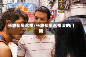 张静初吴彦祖/张静初吴彦祖演的门徒