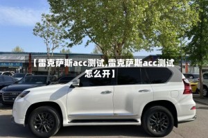 【雷克萨斯acc测试,雷克萨斯acc测试怎么开】