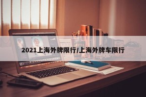 2021上海外牌限行/上海外牌车限行