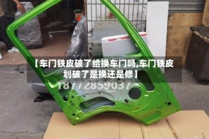 【车门铁皮破了给换车门吗,车门铁皮划破了是换还是修】