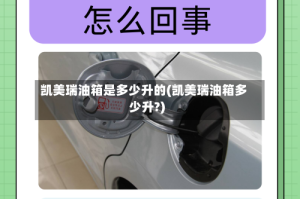 凯美瑞油箱是多少升的(凯美瑞油箱多少升?)