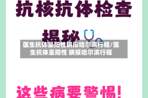 医生抗体呈阳性瞒报哈尔滨行程/医生抗体呈阳性 瞒报哈尔滨行程