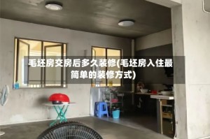 毛坯房交房后多久装修(毛坯房入住最简单的装修方式)