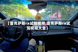 【雷克萨斯rx试驾视频,雷克萨斯rx试驾视频大全】