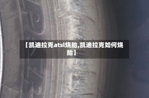 【凯迪拉克atsl烧胎,凯迪拉克如何烧胎】