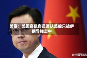 美媒：美国高级官员否认美船只被伊朗导弹击中