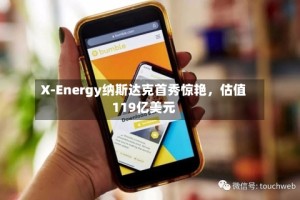 X-Energy纳斯达克首秀惊艳，估值119亿美元
