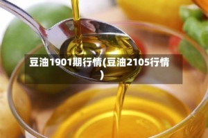 豆油1901期行情(豆油2105行情)
