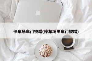 停车场车门被蹭(停车场里车门被蹭)