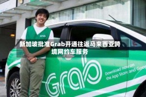 新加坡批准Grab开通往返马来西亚跨境网约车服务