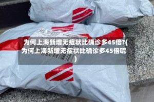 为何上海新增无症状比确诊多45倍?(为何上海新增无症状比确诊多45倍呢)