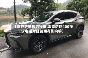 【雷克萨斯售后投诉,雷克萨斯400投诉电话对经销商有影响嘛】