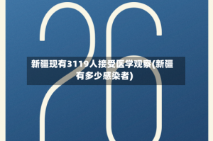 新疆现有3119人接受医学观察(新疆有多少感染者)