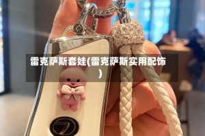 雷克萨斯套娃(雷克萨斯实用配饰)