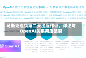 马斯克连续第二天出庭作证，详述与OpenAI关系彻底破裂