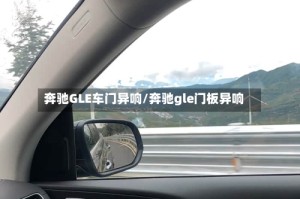 奔驰GLE车门异响/奔驰gle门板异响