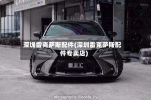 深圳雷克萨斯配件(深圳雷克萨斯配件专卖店)