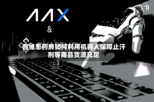 西维思药房如何利用机器人保障止汗剂等商品货源充足