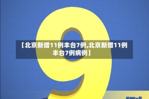【北京新增11例丰台7例,北京新增11例丰台7例病例】