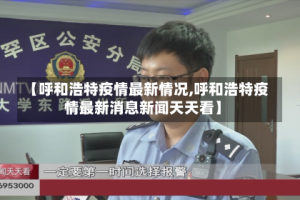 【呼和浩特疫情最新情况,呼和浩特疫情最新消息新闻天天看】