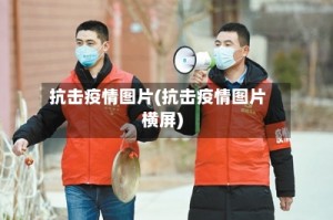 抗击疫情图片(抗击疫情图片横屏)
