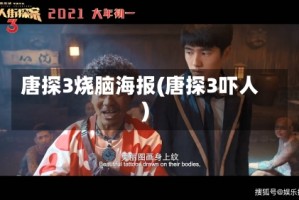 唐探3烧脑海报(唐探3吓人)