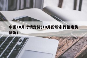 中国10月行情走势(10月份股市行情走势情况)
