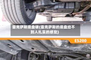雷克萨斯底盘硬(雷克萨斯的底盘给不到人扎实的感觉)