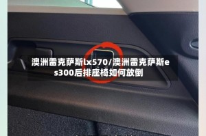 澳洲雷克萨斯lx570/澳洲雷克萨斯es300后排座椅如何放倒