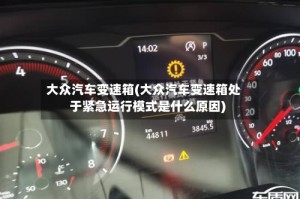 大众汽车变速箱(大众汽车变速箱处于紧急运行模式是什么原因)