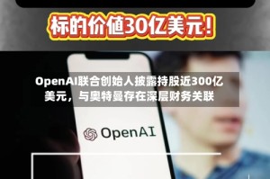 OpenAI联合创始人披露持股近300亿美元，与奥特曼存在深层财务关联