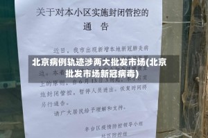 北京病例轨迹涉两大批发市场(北京批发市场新冠病毒)